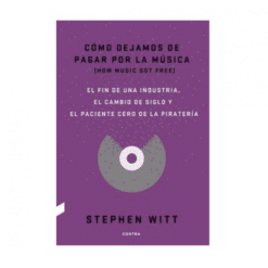 Stephen Witt - Cómo Dejamos De Pagar Por La Música