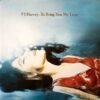 PJ Harvey - To Bring You My Love (Vinilo, 2020, 180 grs.)