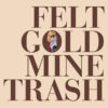 Felt Gold Mine Trash LP Album